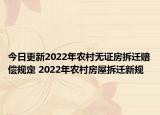 今日更新2022年农村无证房拆迁赔偿规定 2022年农村房屋拆迁新规