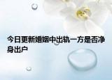 今日更新婚姻中出轨一方是否净身出户