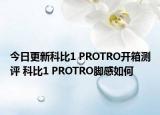 今日更新科比1 PROTRO开箱测评 科比1 PROTRO脚感如何
