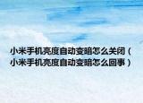 小米手机亮度自动变暗怎么关闭（小米手机亮度自动变暗怎么回事）
