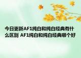 今日更新AF1纯白和纯白经典有什么区别 AF1纯白和纯白经典哪个好