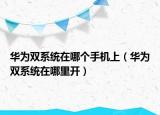 华为双系统在哪个手机上（华为双系统在哪里开）