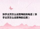 快手主页怎么设置导航和电话（快手主页怎么设置导航位置）