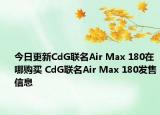 今日更新CdG联名Air Max 180在哪购买 CdG联名Air Max 180发售信息