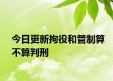 今日更新拘役和管制算不算判刑