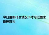 今日更新什么情况下才可以要求返还彩礼