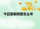 今日更新刑警怎么考