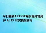 今日更新AJ33 SE黑水泥开箱测评 AJ33 SE实战耐磨吗