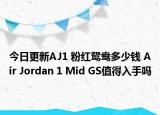今日更新AJ1 粉红鸳鸯多少钱 Air Jordan 1 Mid GS值得入手吗