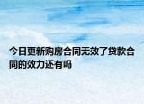 今日更新购房合同无效了贷款合同的效力还有吗