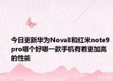 今日更新华为Nova8和红米note9pro哪个好哪一款手机有着更加高的性能