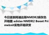 今日更新阿迪达斯NMDR2麻灰色开箱图 adidas NMDR2 Boost Primeknit实物开箱欣赏