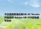 今日更新阿迪达斯UB All Terrain开箱测评 Adidas UB ATR实物细节赏析