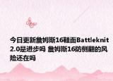 今日更新詹姆斯16鞋面Battleknit 2.0是进步吗 詹姆斯16防侧翻的风险还在吗