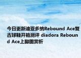 今日更新迪亚多纳Rebound Ace复古球鞋开箱测评 diadora Rebound Ace上脚图赏析
