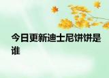 今日更新迪士尼饼饼是谁