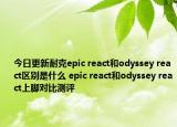 今日更新耐克epic react和odyssey react区别是什么 epic react和odyssey react上脚对比测评