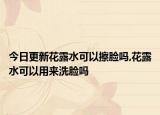 今日更新花露水可以擦脸吗,花露水可以用来洗脸吗