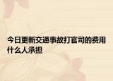 今日更新交通事故打官司的费用什么人承担