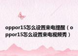 oppor15怎么设置来电提醒（oppor15怎么设置来电视频秀）