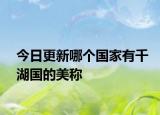 今日更新哪个国家有千湖国的美称
