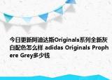 今日更新阿迪达斯Originals系列全新灰白配色怎么样 adidas Originals Prophere Grey多少钱