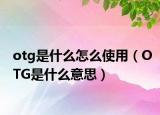 otg是什么怎么使用（OTG是什么意思）