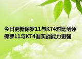 今日更新保罗11与KT4对比测评 保罗11与KT4谁实战能力更强