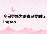今日更新为啥青岛要叫tsingtao