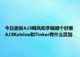 今日更新AJ3飓风和手稿哪个好看 AJ3Katrina和Tinker有什么区别
