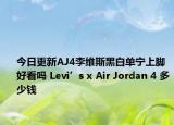 今日更新AJ4李维斯黑白单宁上脚好看吗 Levi’s x Air Jordan 4 多少钱