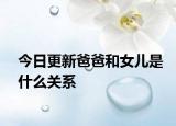 今日更新爸爸和女儿是什么关系