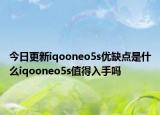今日更新iqooneo5s优缺点是什么iqooneo5s值得入手吗