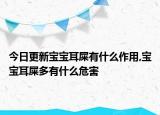 今日更新宝宝耳屎有什么作用,宝宝耳屎多有什么危害