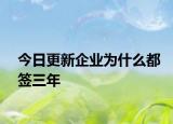 今日更新企业为什么都签三年