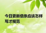 今日更新借条应该怎样写才规范