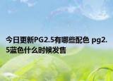 今日更新PG2.5有哪些配色 pg2.5蓝色什么时候发售