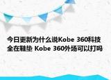 今日更新为什么说Kobe 360科技全在鞋垫 Kobe 360外场可以打吗