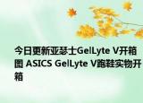 今日更新亚瑟士GelLyte V开箱图 ASICS GelLyte V跑鞋实物开箱