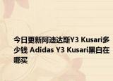 今日更新阿迪达斯Y3 Kusari多少钱 Adidas Y3 Kusari黑白在哪买