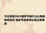 今日更新2022母亲节送什么礼物给婆婆合适 母亲节送婆婆礼物注意事项