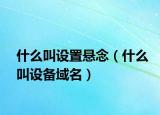 什么叫设置悬念（什么叫设备域名）