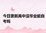 今日更新高中没毕业能自考吗