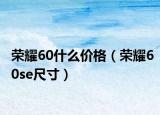 荣耀60什么价格（荣耀60se尺寸）