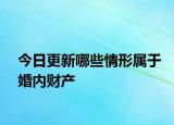 今日更新哪些情形属于婚内财产