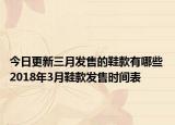 今日更新三月发售的鞋款有哪些 2018年3月鞋款发售时间表