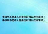 手机号不是本人的身份证可以改回来吗（手机号不是本人的身份证可以改回来吗）