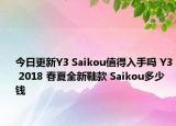 今日更新Y3 Saikou值得入手吗 Y3 2018 春夏全新鞋款 Saikou多少钱