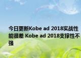 今日更新Kobe ad 2018实战性能很差 Kobe ad 2018支撑性不强