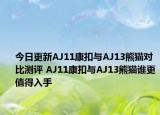 今日更新AJ11康扣与AJ13熊猫对比测评 AJ11康扣与AJ13熊猫谁更值得入手
